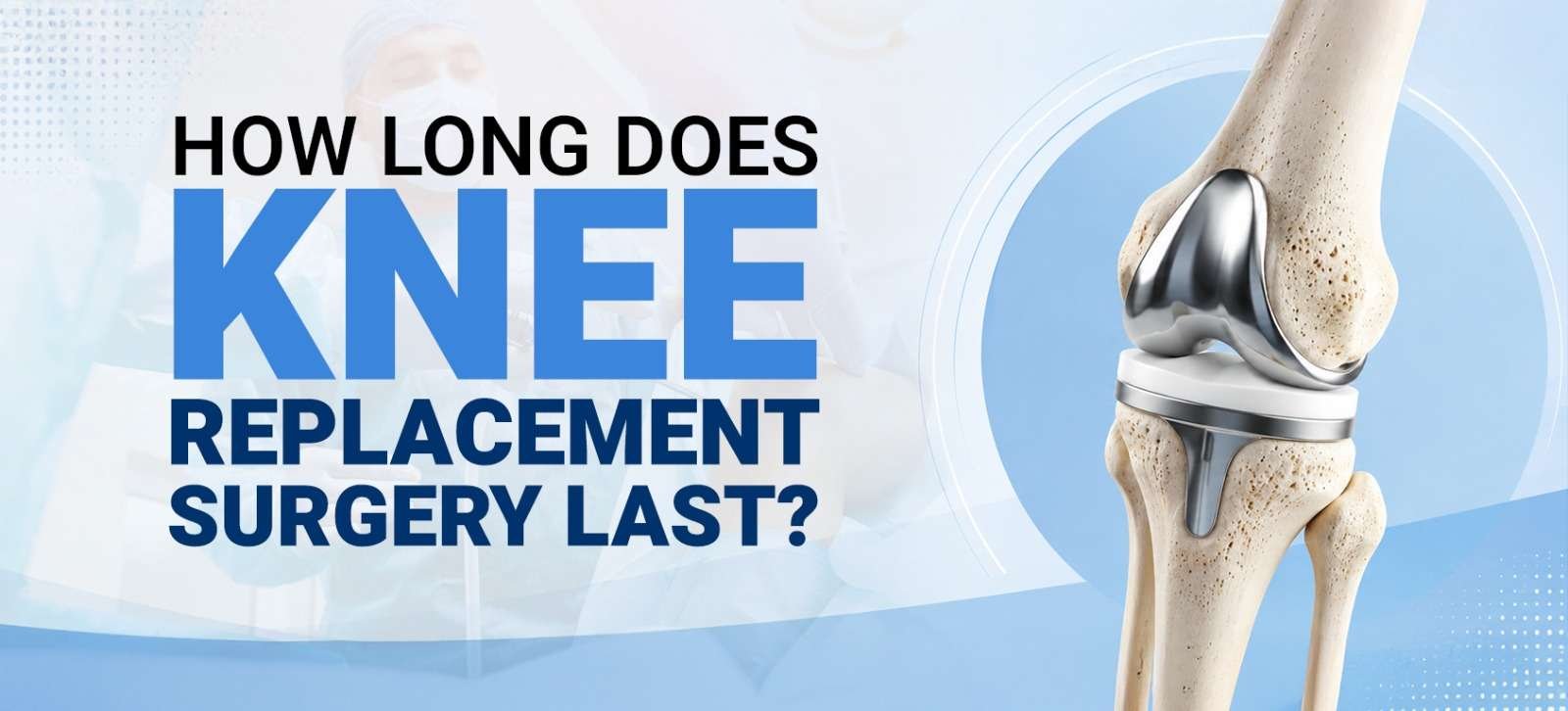 How Long Does Knee Replacement Surgery Last?